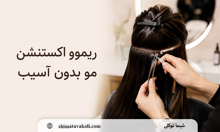 ریموو اکستنشن مو چگونه انجام می شود؟ مراحل اصولی باز کردن بدون آسیب به ریشه مو